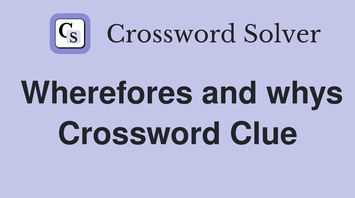 Wherefores and whys Crossword Clue