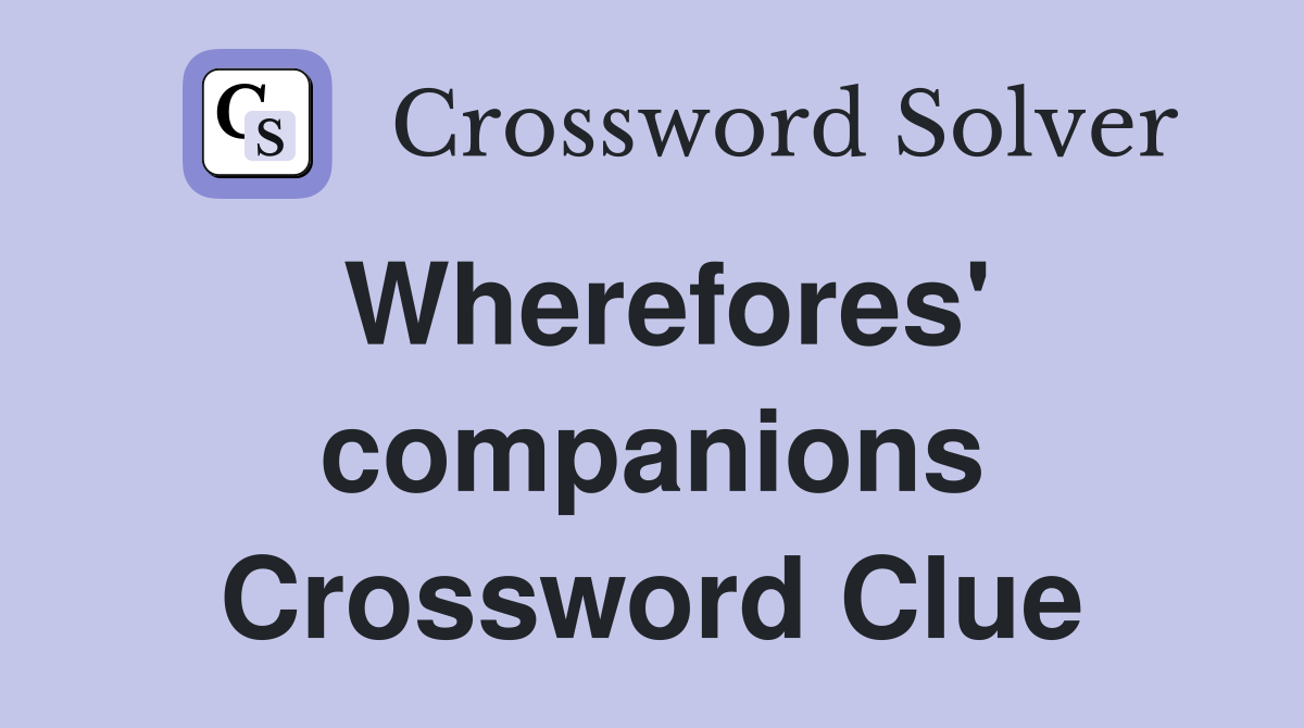 Wherefores' companions Crossword Clue