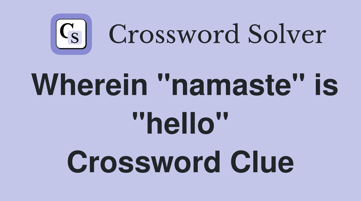 Wherein "namaste" is "hello" Crossword Clue