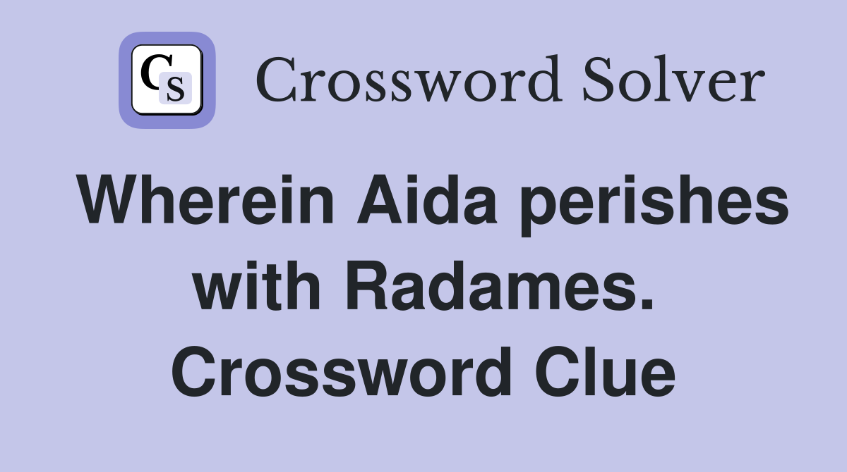 Wherein Aida perishes with Radames. Crossword Clue