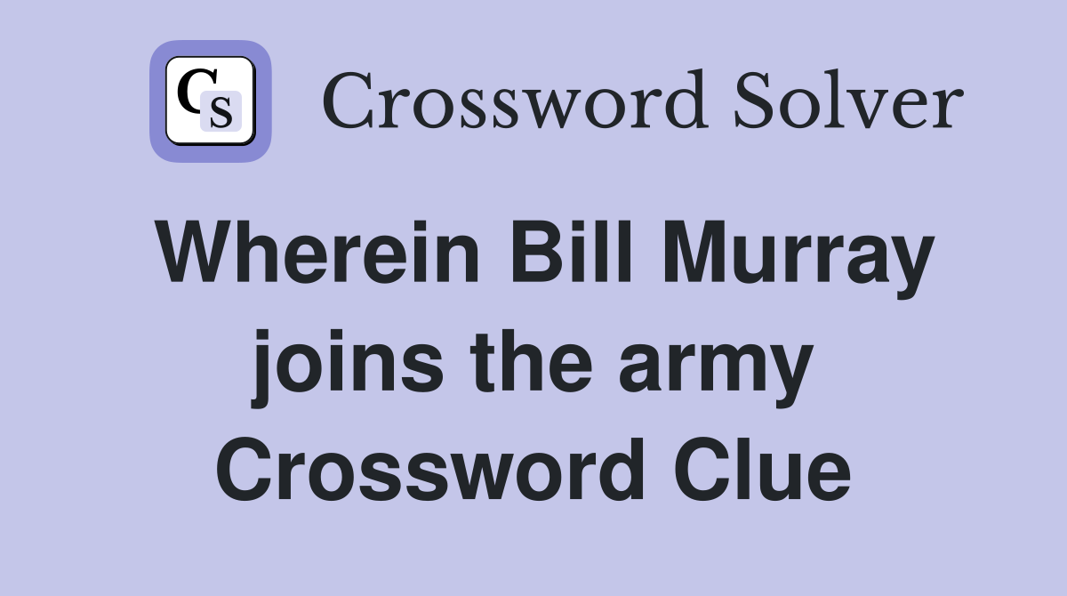 Wherein Bill Murray joins the army Crossword Clue