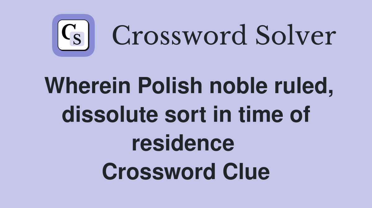 Wherein Polish noble ruled, dissolute sort in time of residence  Crossword Clue