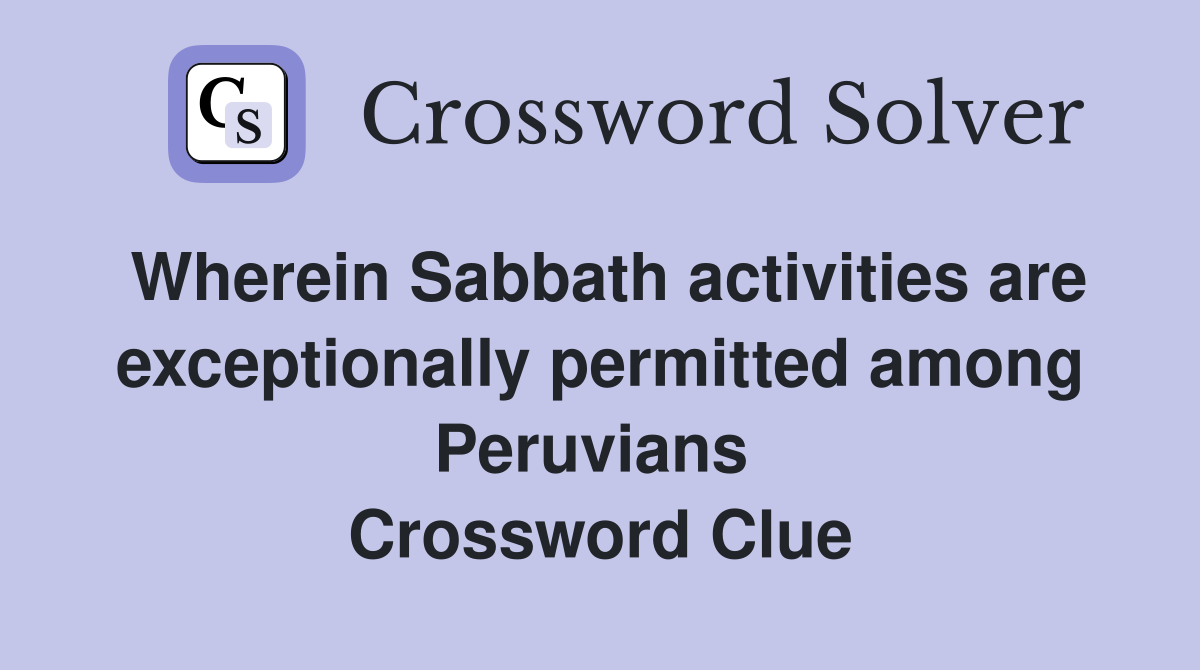 Wherein Sabbath activities are exceptionally permitted among Peruvians  Crossword Clue