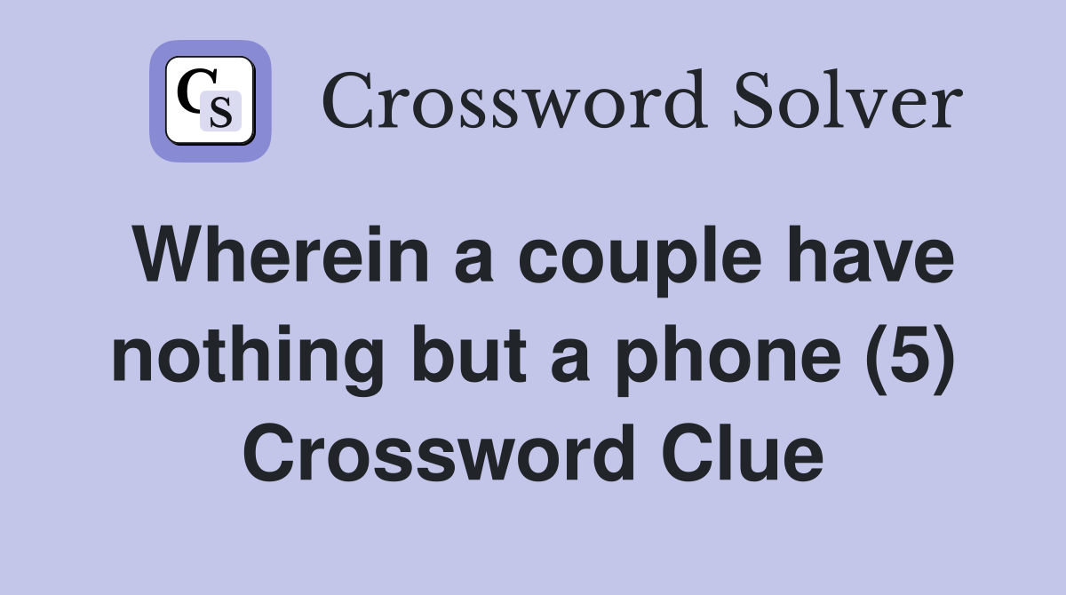 Wherein a couple have nothing but a phone (5) Crossword Clue