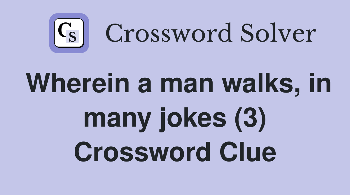 Wherein a man walks, in many jokes (3) Crossword Clue