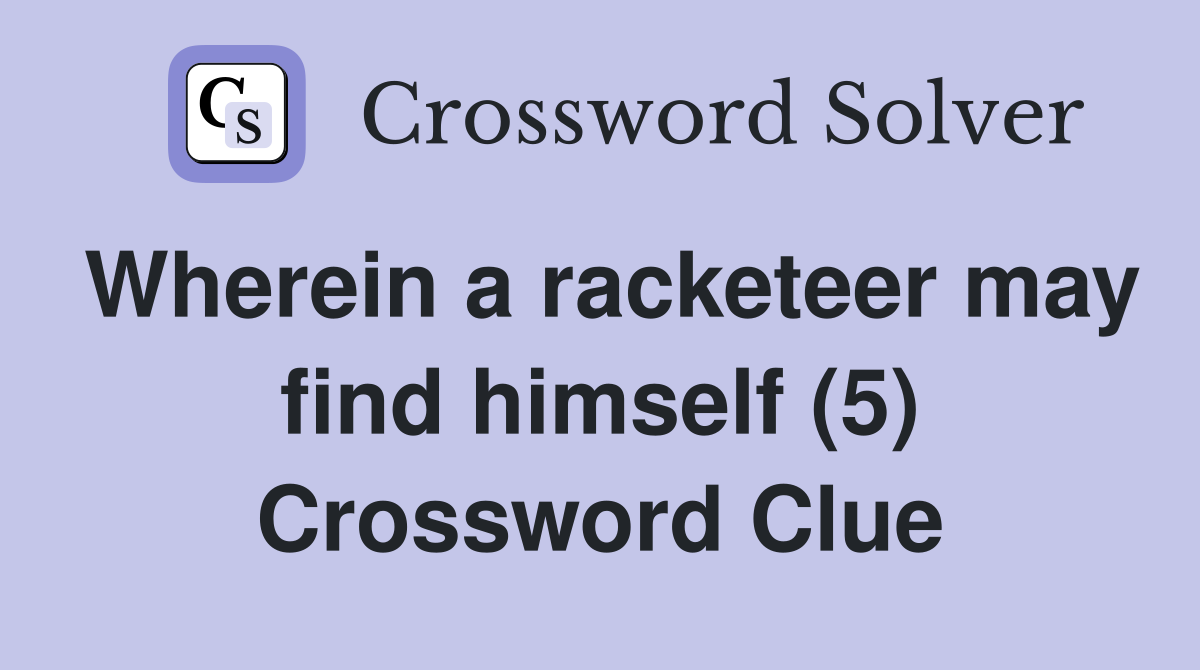Wherein a racketeer may find himself (5) Crossword Clue