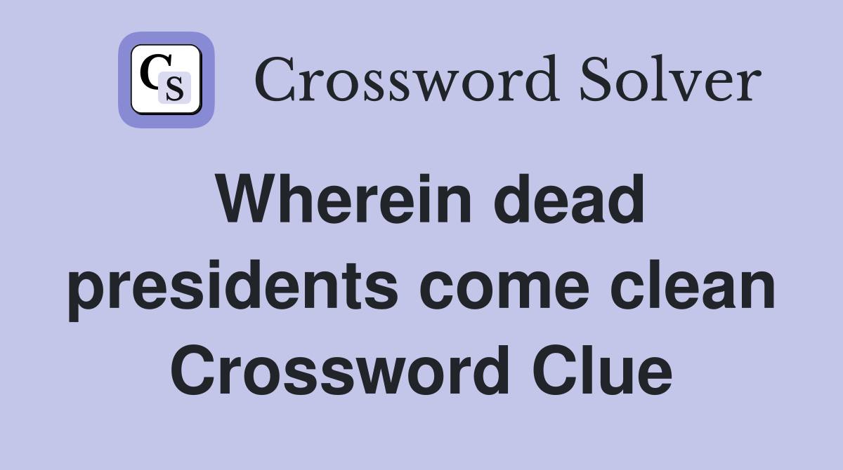 Wherein dead presidents come clean Crossword Clue