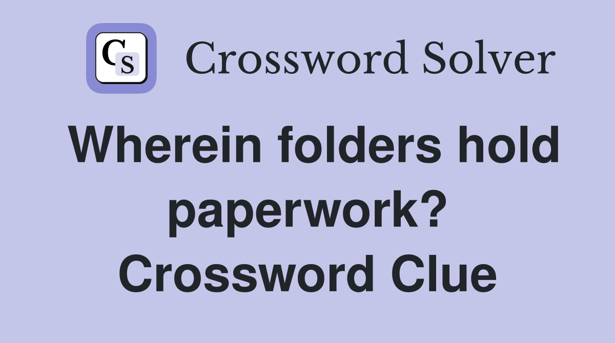 Wherein folders hold paperwork? Crossword Clue