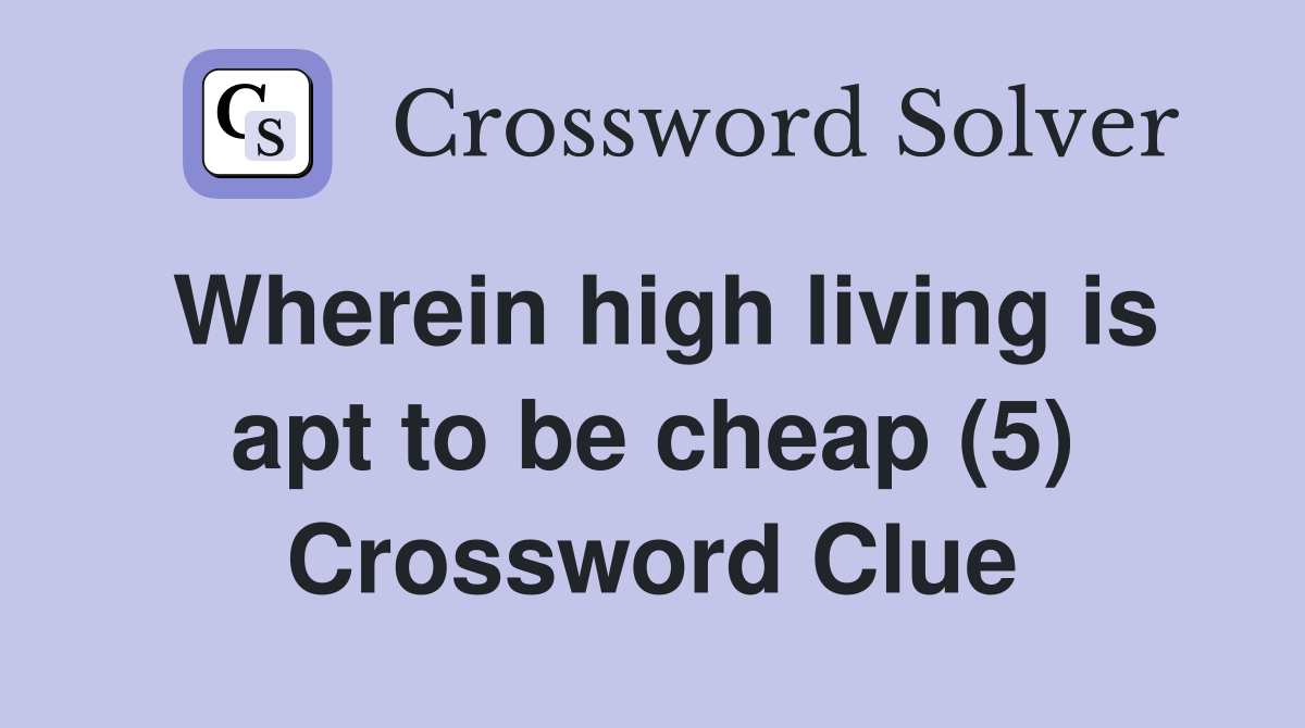 Wherein high living is apt to be cheap (5) Crossword Clue