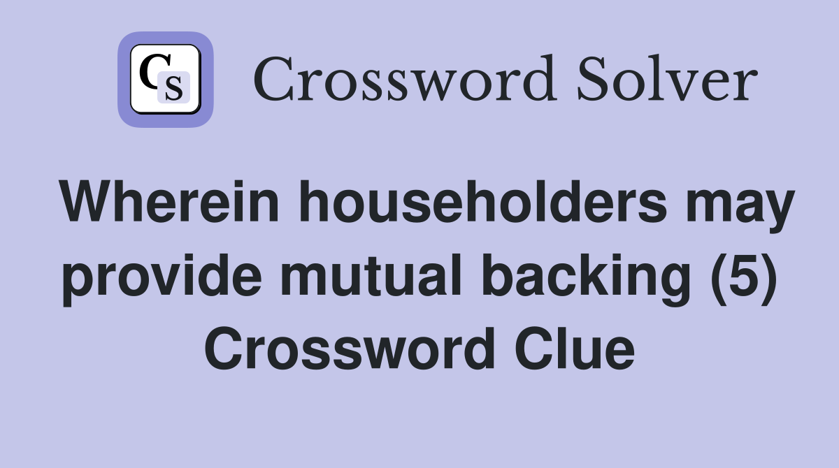 Wherein householders may provide mutual backing (5) Crossword Clue