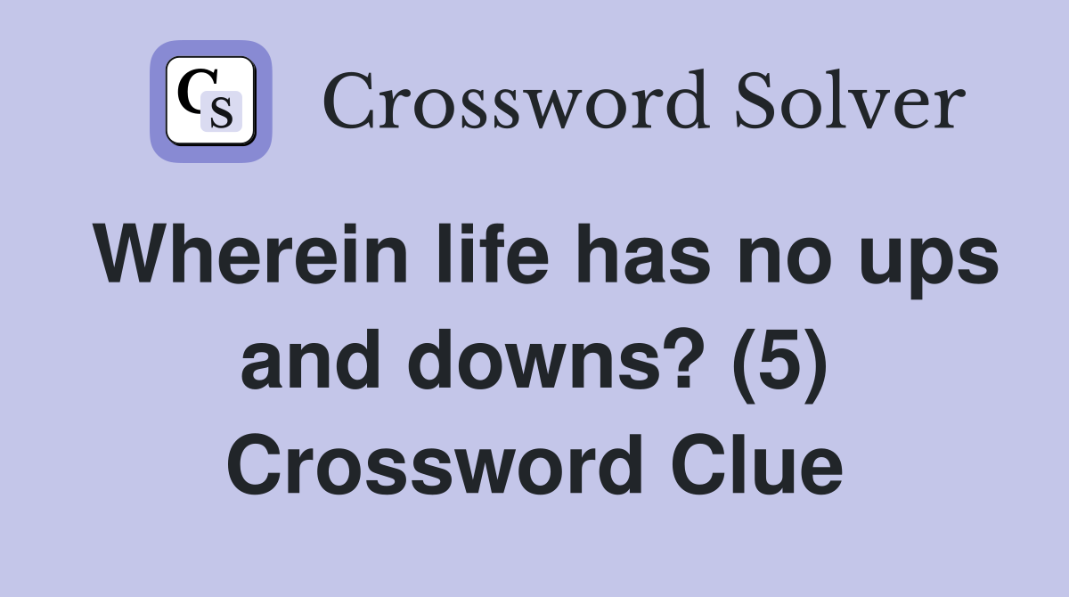 Wherein life has no ups and downs? (5) Crossword Clue