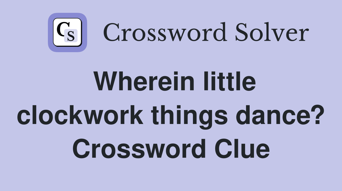 Wherein little clockwork things dance? Crossword Clue