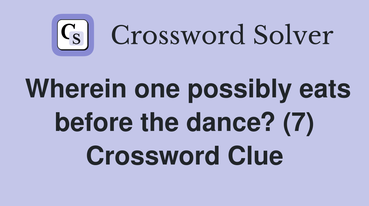 Wherein one possibly eats before the dance? (7) Crossword Clue