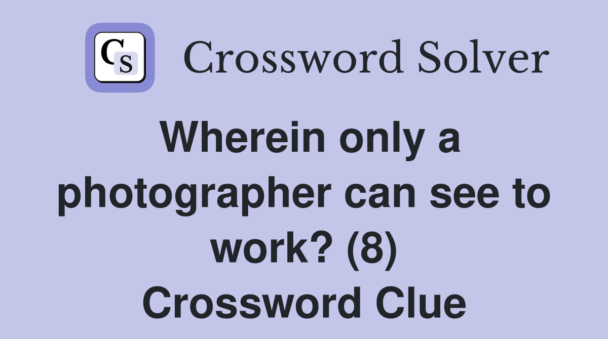 Wherein only a photographer can see to work? (8) Crossword Clue