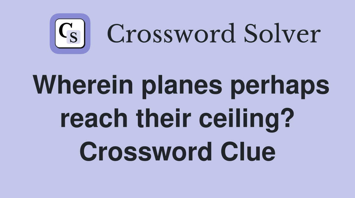 Wherein planes perhaps reach their ceiling? Crossword Clue