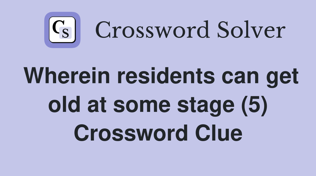 Wherein residents can get old at some stage (5) Crossword Clue