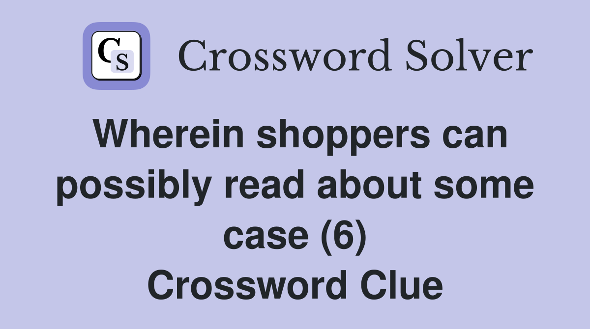 Wherein shoppers can possibly read about some case (6) Crossword Clue