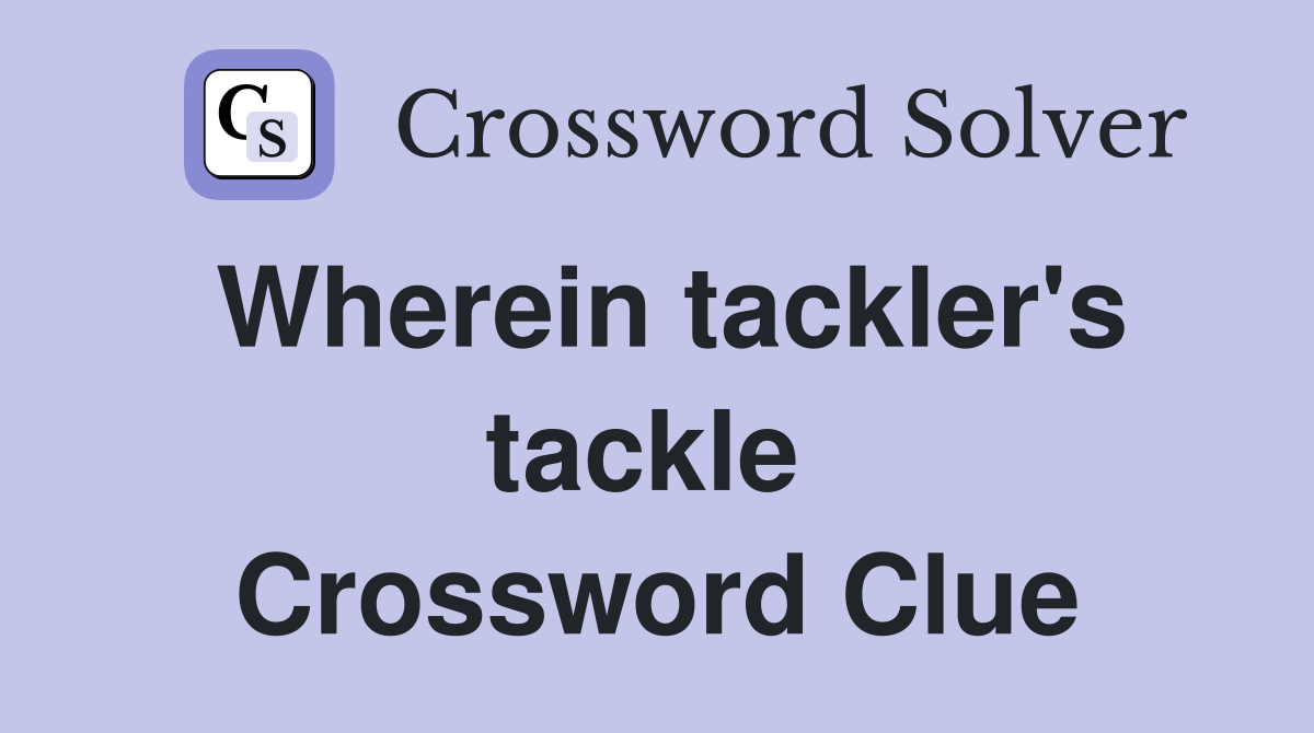 Wherein tackler's tackle  Crossword Clue