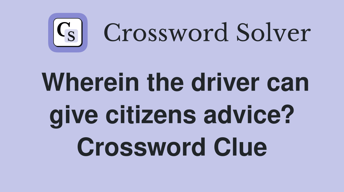 Wherein the driver can give citizens advice? Crossword Clue