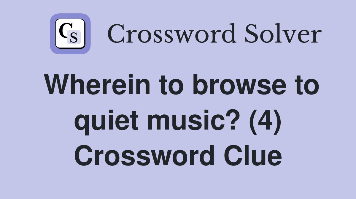 Wherein to browse to quiet music? (4) Crossword Clue