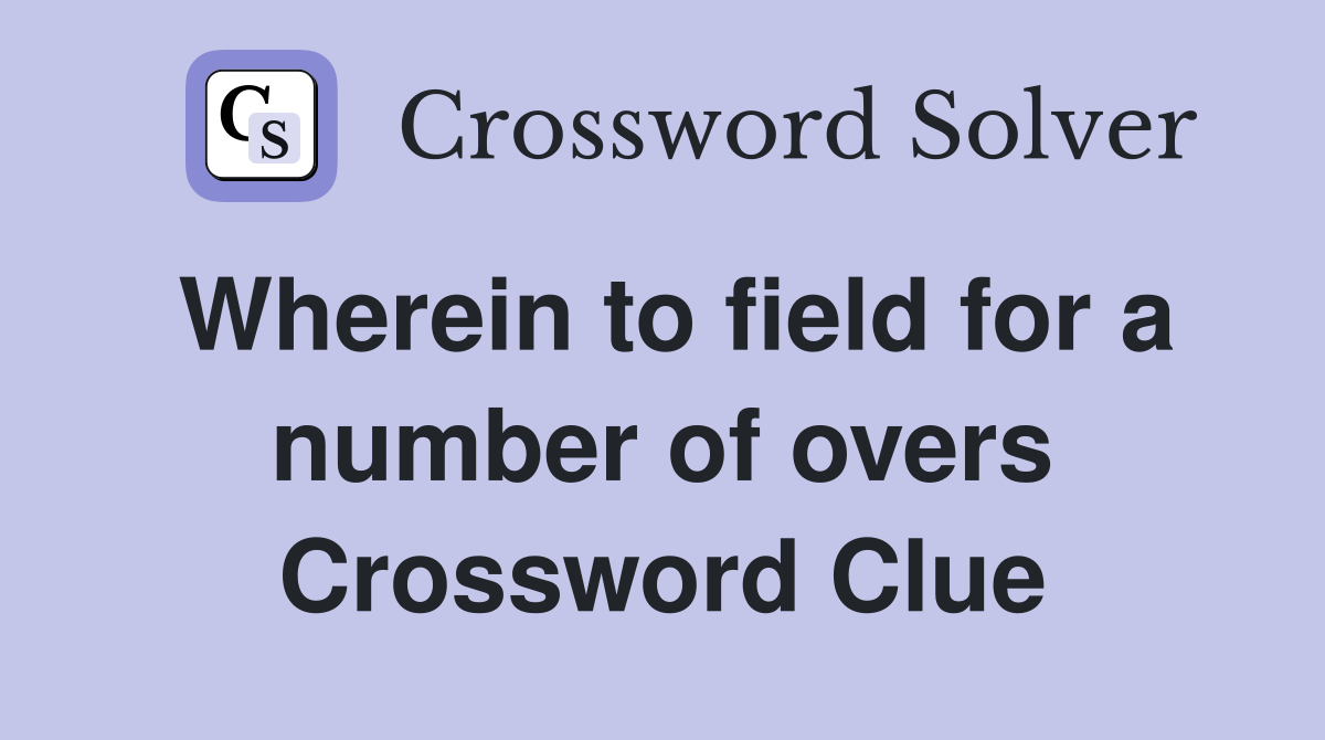 Wherein to field for a number of overs Crossword Clue