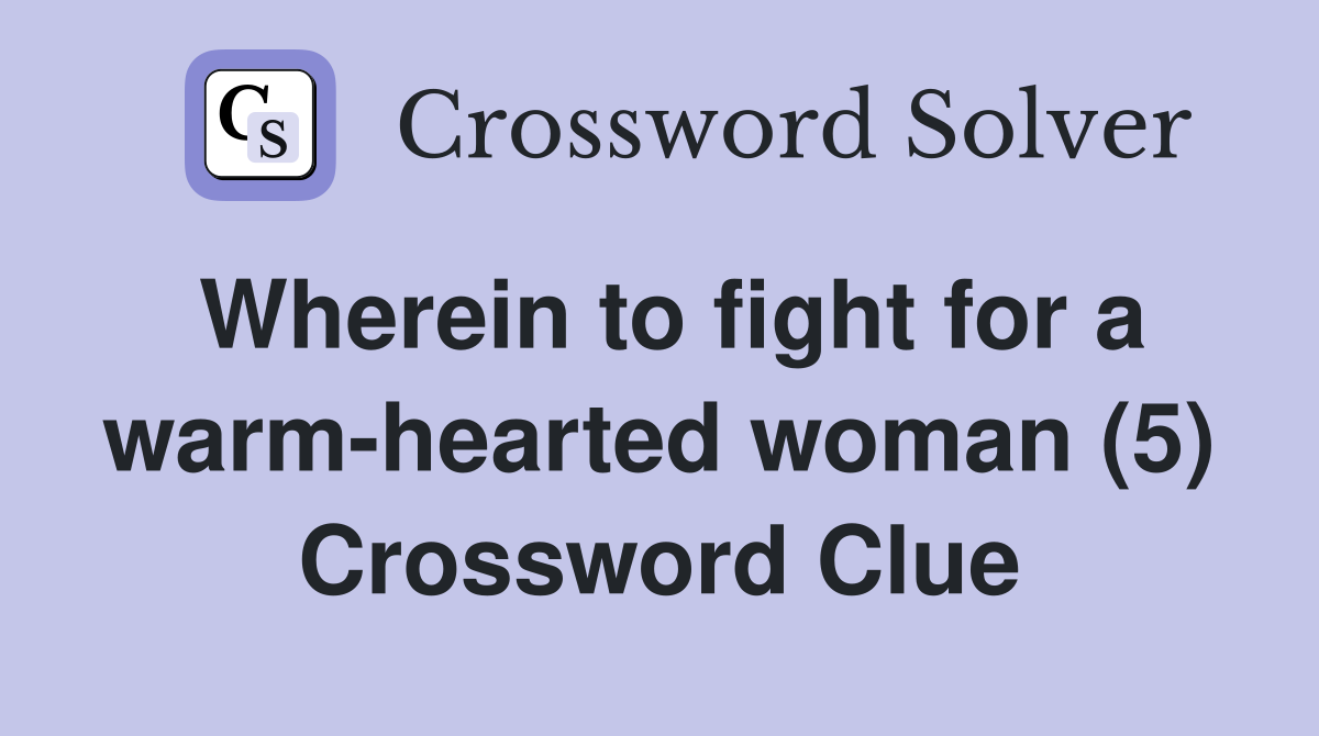 Wherein to fight for a warm-hearted woman (5) Crossword Clue