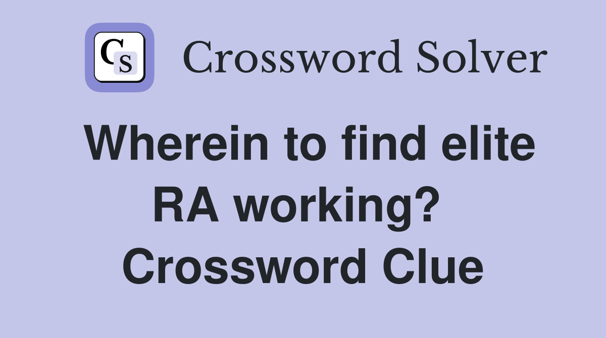 Wherein to find elite RA working?  Crossword Clue