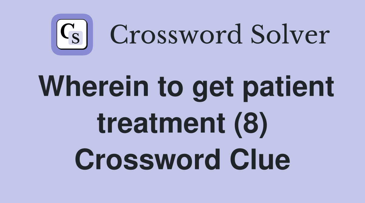 Wherein to get patient treatment (8) Crossword Clue