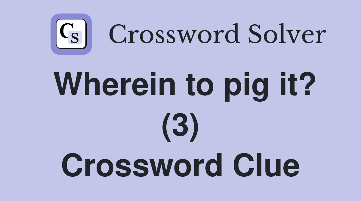 Wherein to pig it? (3) Crossword Clue