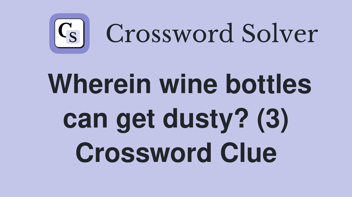 Wherein wine bottles can get dusty? (3) Crossword Clue