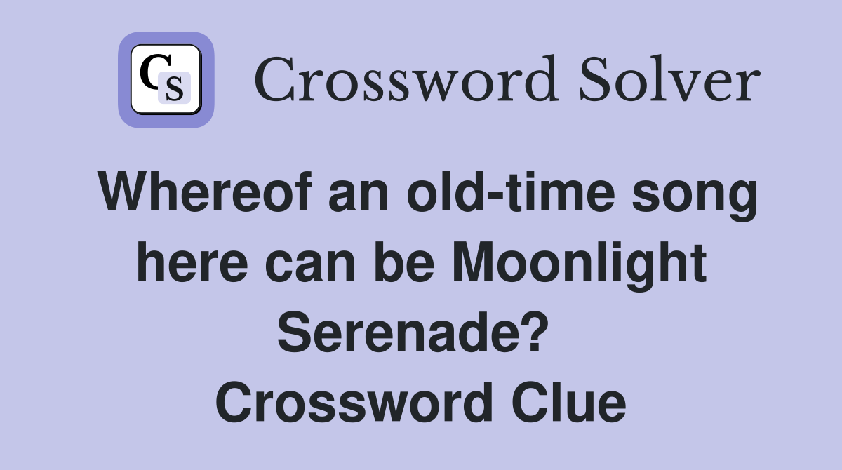 Whereof an old-time song here can be Moonlight Serenade?  Crossword Clue