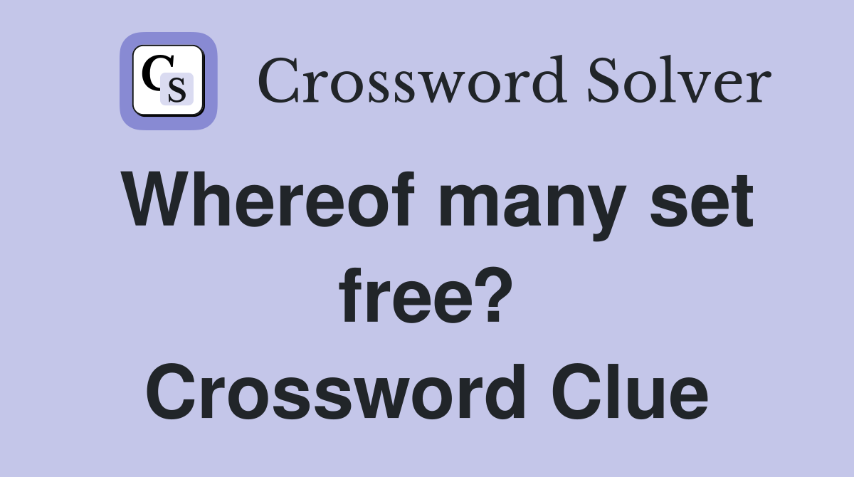 Whereof many set free? Crossword Clue