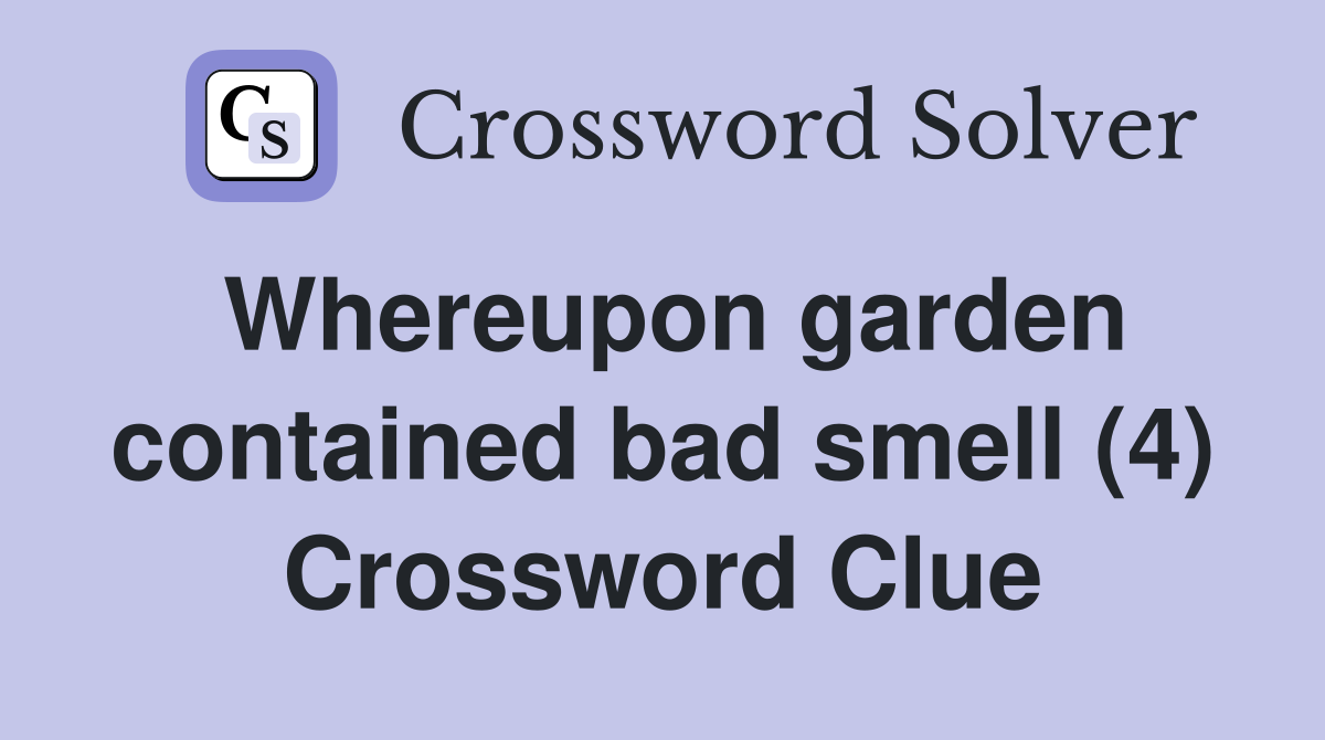 Whereupon garden contained bad smell (4) Crossword Clue