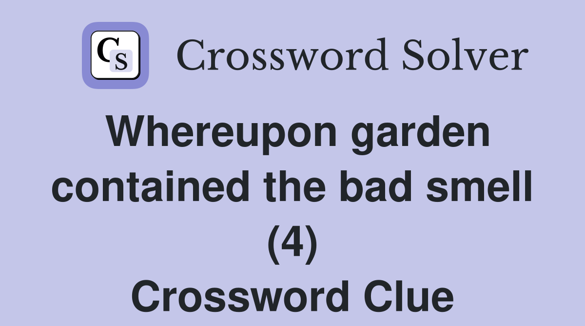 Whereupon garden contained the bad smell (4) Crossword Clue
