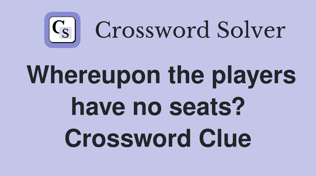 Whereupon the players have no seats? Crossword Clue