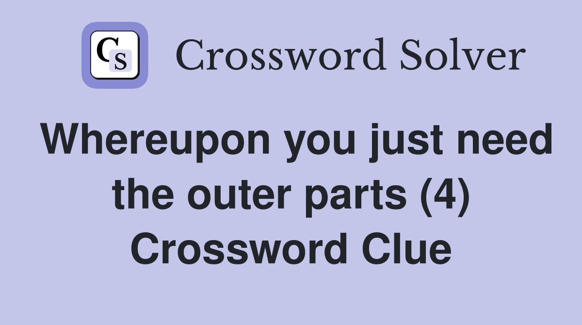 Whereupon you just need the outer parts (4) Crossword Clue