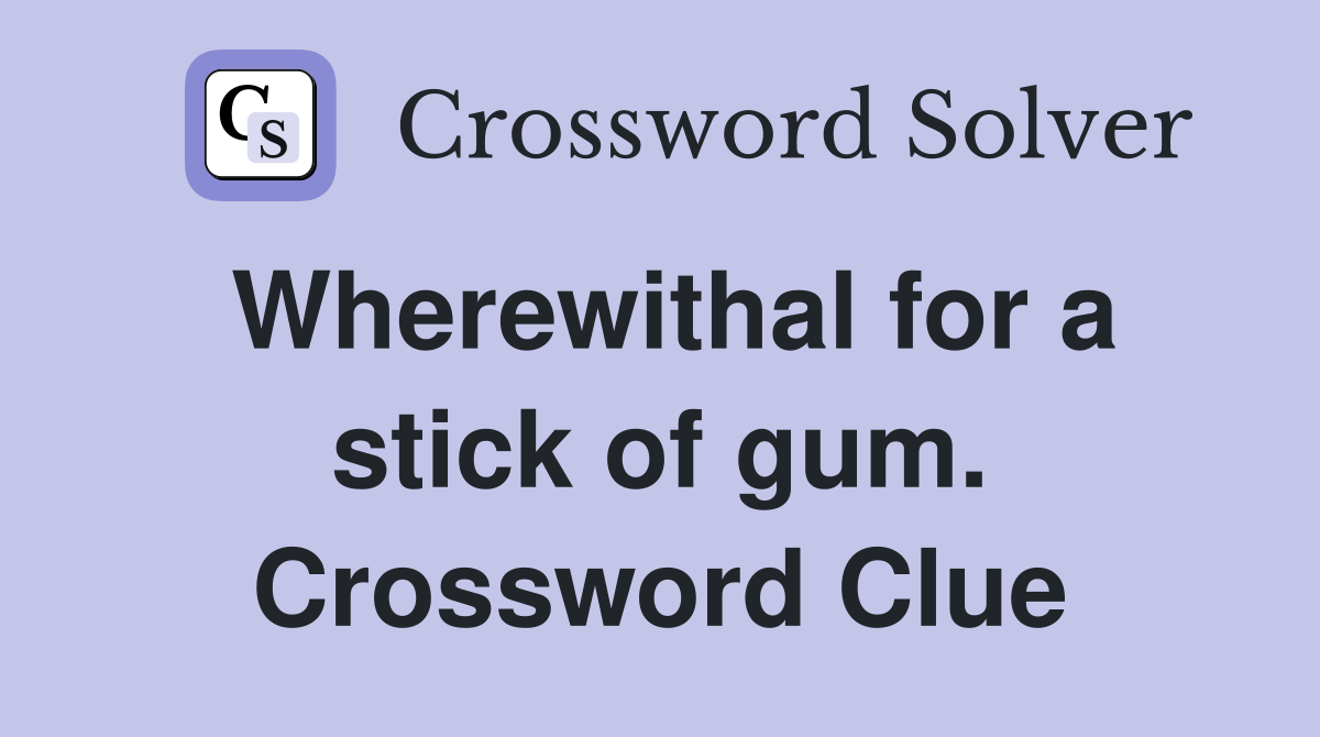 Wherewithal for a stick of gum. Crossword Clue