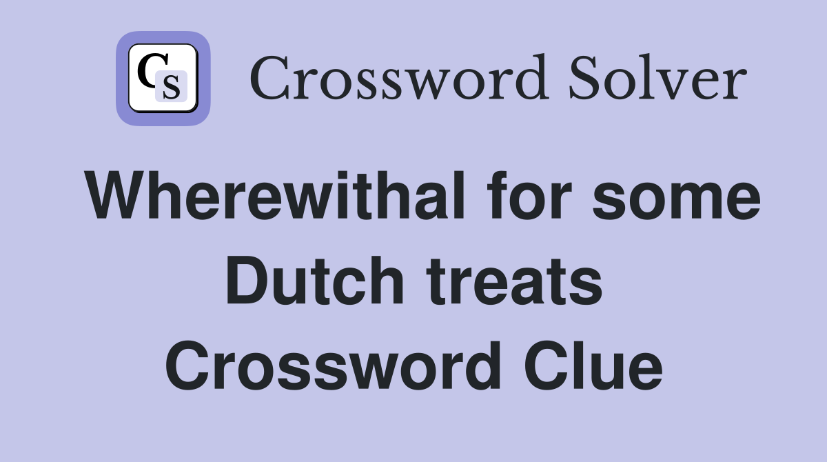 Wherewithal for some Dutch treats Crossword Clue