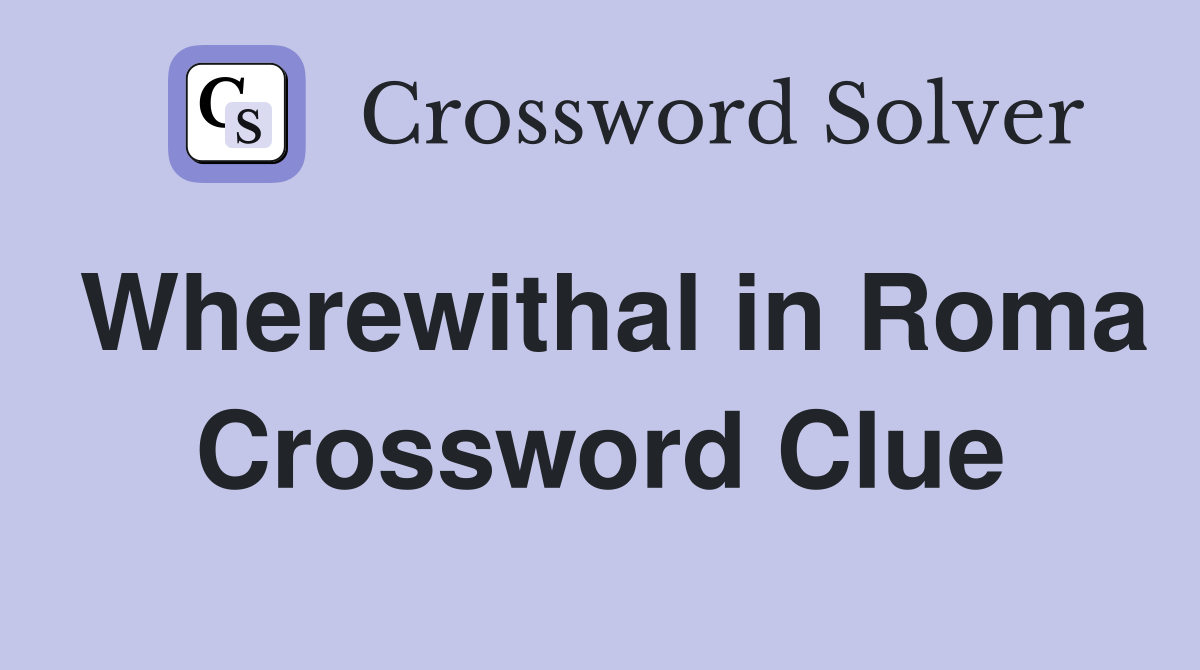 Wherewithal in Roma Crossword Clue