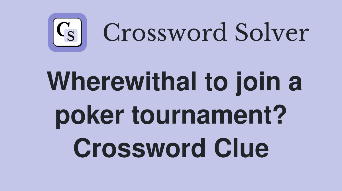 Wherewithal to join a poker tournament? Crossword Clue