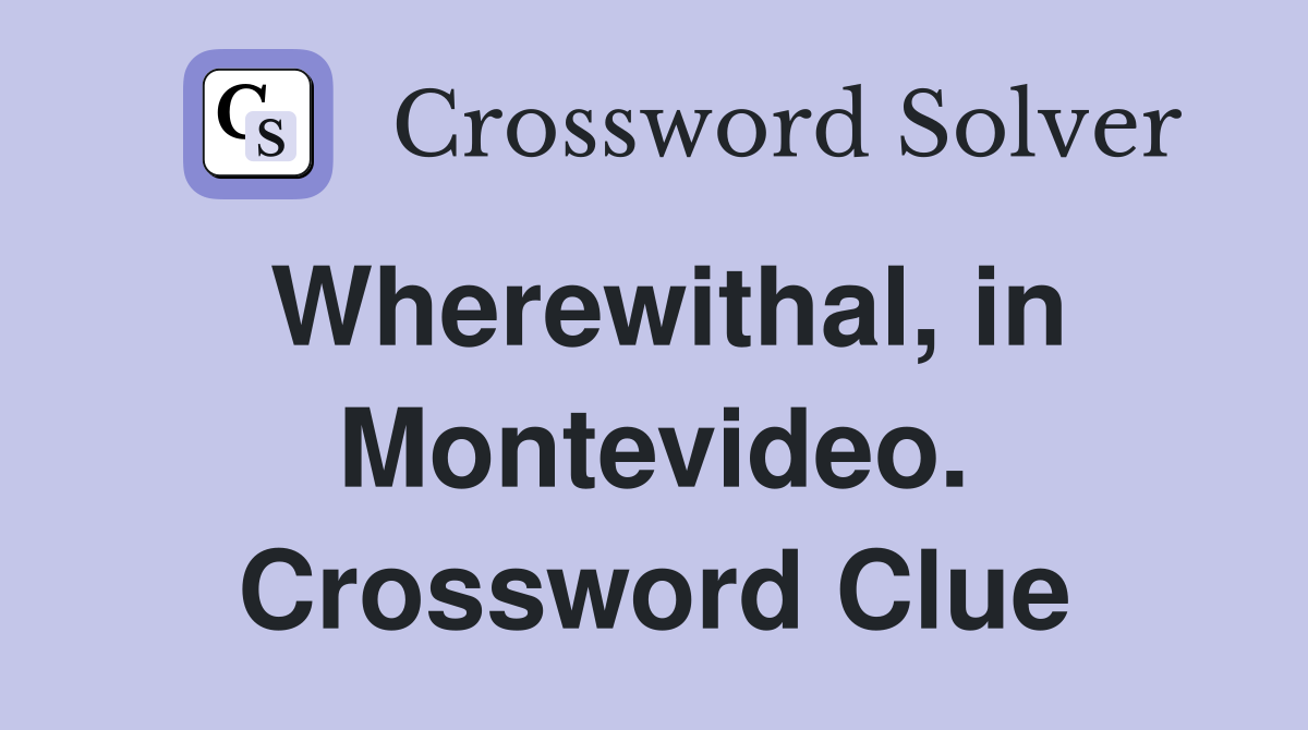 Wherewithal, in Montevideo. Crossword Clue