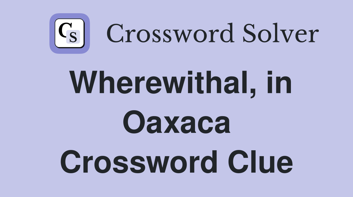 Wherewithal, in Oaxaca Crossword Clue