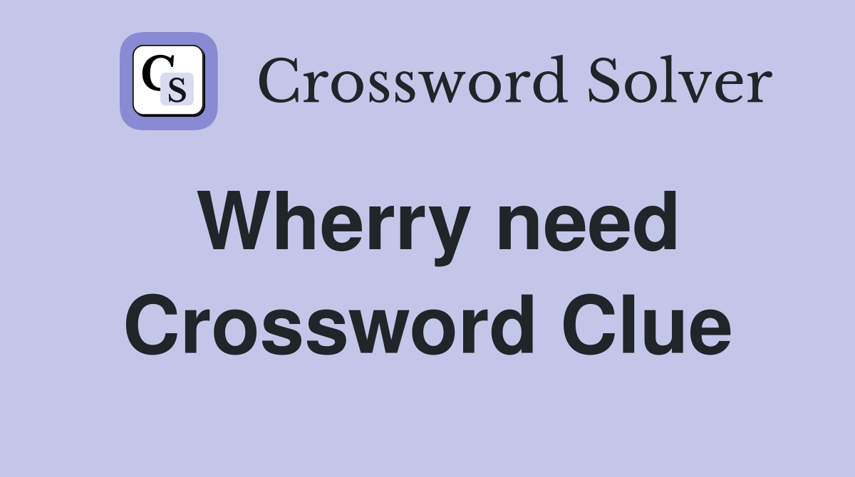 Wherry need Crossword Clue