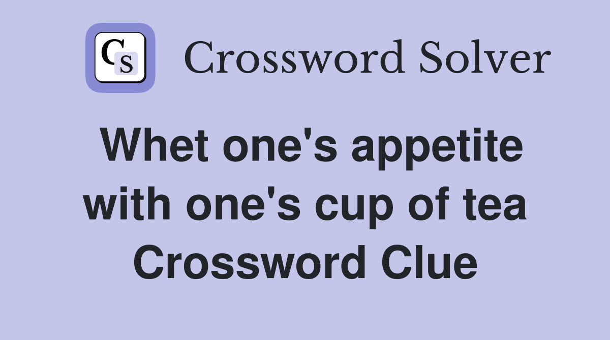 Whet one's appetite with one's cup of tea Crossword Clue