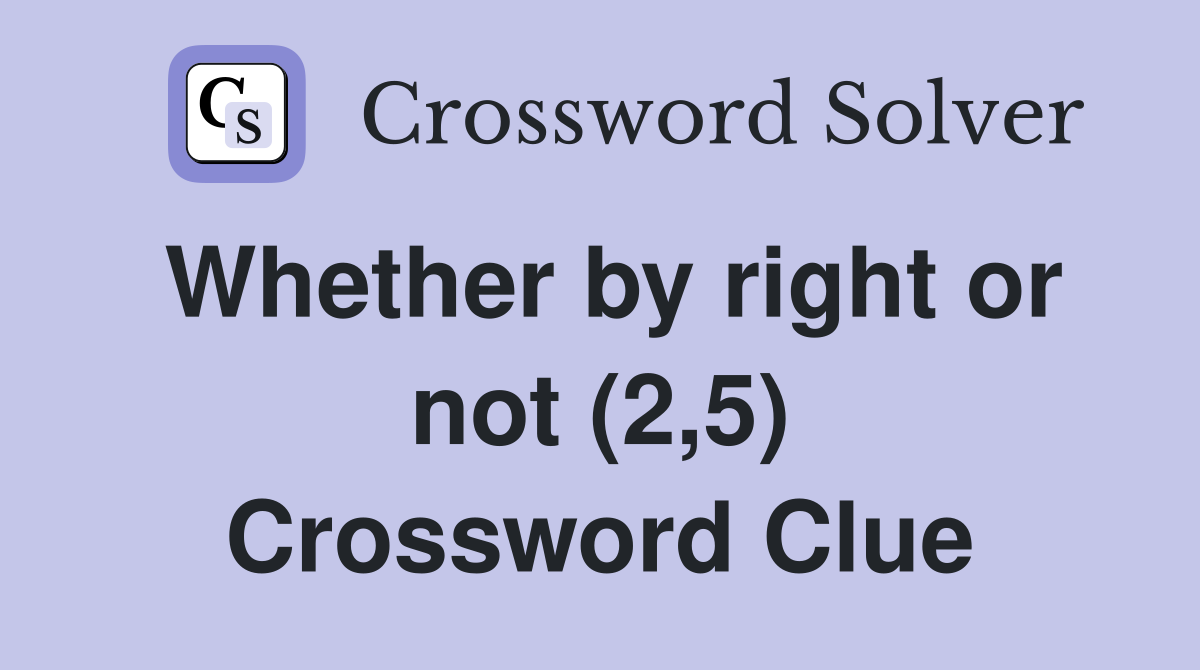 Whether by right or not (2,5) Crossword Clue