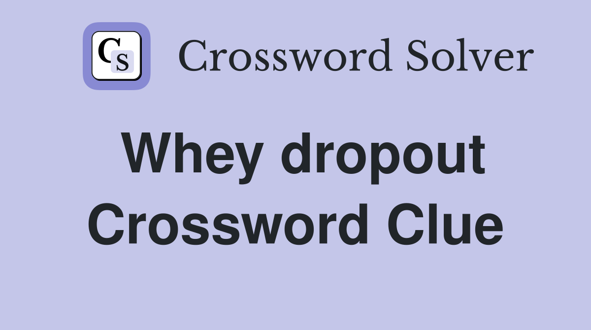 Whey dropout Crossword Clue