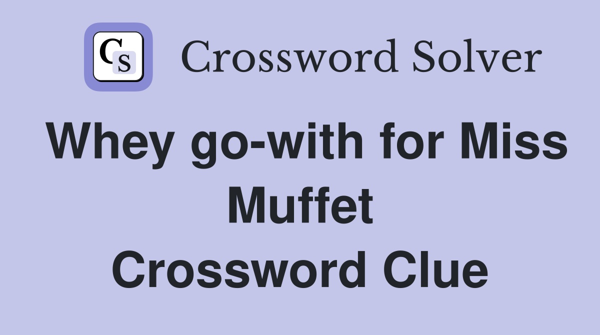 Whey go-with for Miss Muffet Crossword Clue