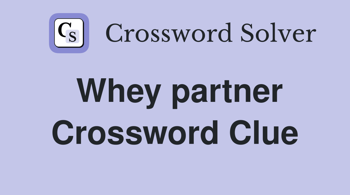 Whey partner Crossword Clue