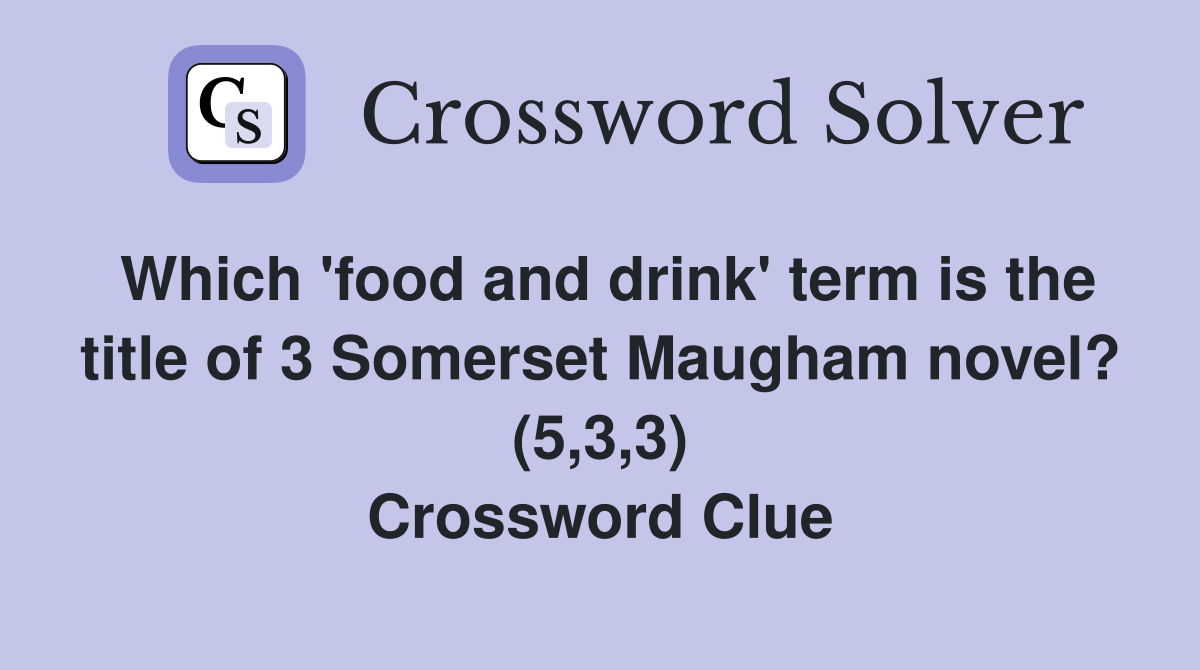 Which 'food and drink' term is the title of 3 Somerset Maugham novel? (5,3,3) Crossword Clue