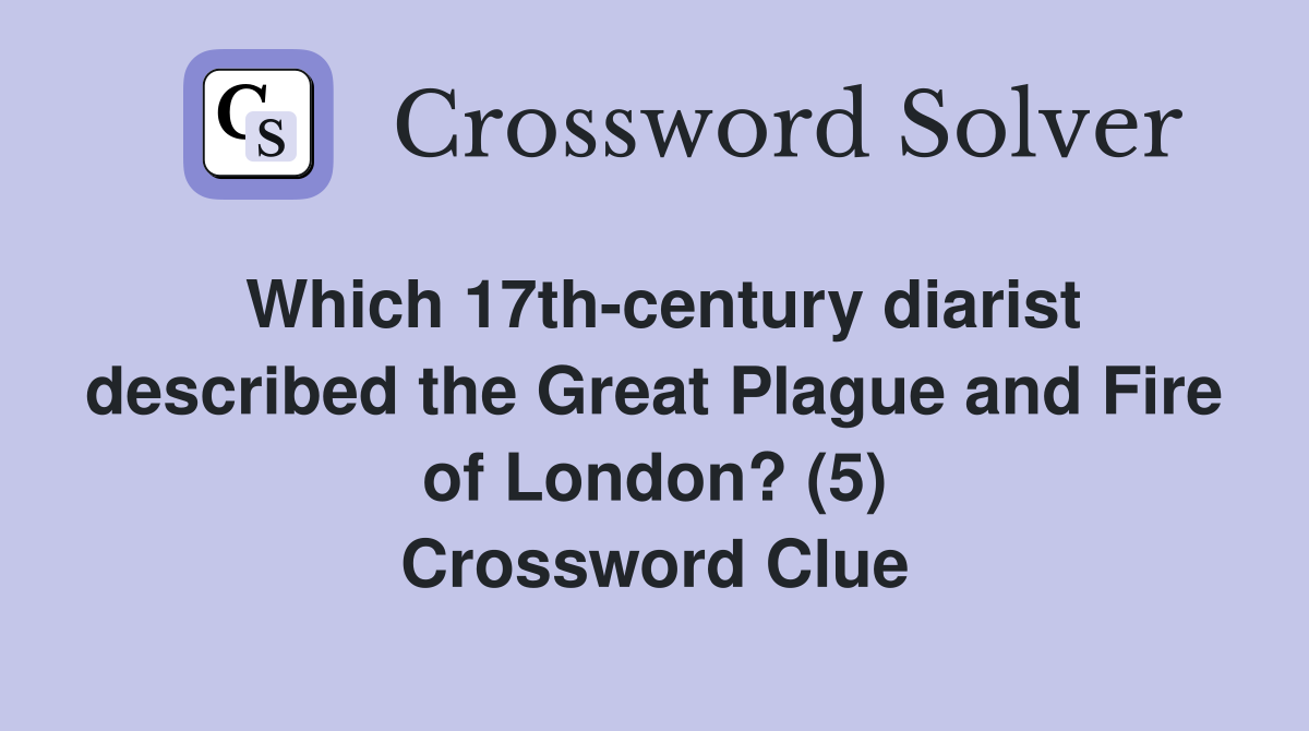 Which 17th-century diarist described the Great Plague and Fire of London? (5) Crossword Clue